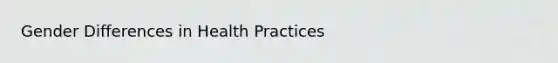 Gender Differences in Health Practices