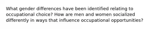 What gender differences have been identified relating to occupational choice? How are men and women socialized differently in ways that influence occupational opportunities?