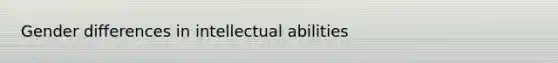 Gender differences in intellectual abilities