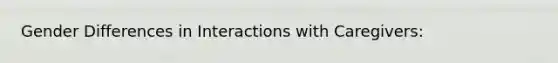 Gender Differences in Interactions with Caregivers: