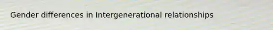 Gender differences in Intergenerational relationships