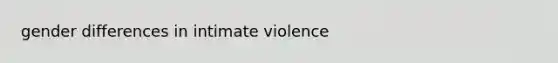 gender differences in intimate violence