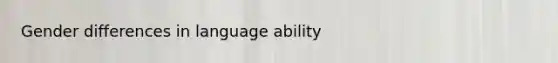 Gender differences in language ability