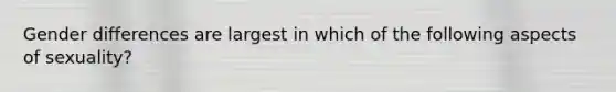 Gender differences are largest in which of the following aspects of sexuality?