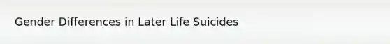 Gender Differences in Later Life Suicides