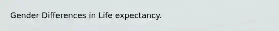 Gender Differences in Life expectancy.