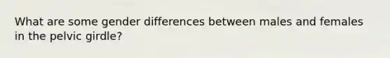 What are some gender differences between males and females in the pelvic girdle?