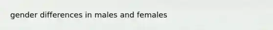 gender differences in males and females