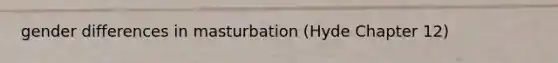 gender differences in masturbation (Hyde Chapter 12)