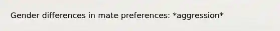 Gender differences in mate preferences: *aggression*