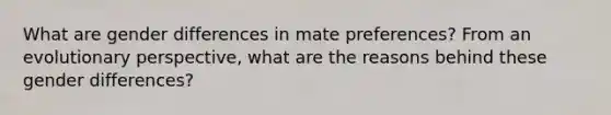 What are gender differences in mate preferences? From an evolutionary perspective, what are the reasons behind these gender differences?