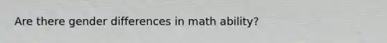 Are there gender differences in math ability?