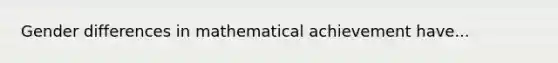 Gender differences in mathematical achievement have...