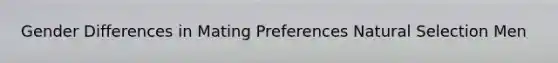 Gender Differences in Mating Preferences Natural Selection Men