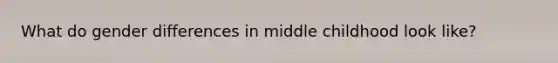 What do gender differences in middle childhood look like?