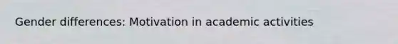 Gender differences: Motivation in academic activities