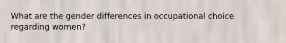 What are the gender differences in occupational choice regarding women?