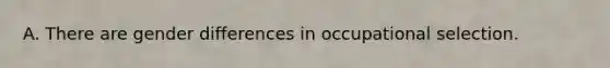 A. There are gender differences in occupational selection.