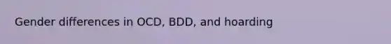 Gender differences in OCD, BDD, and hoarding