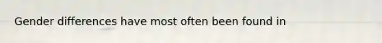 Gender differences have most often been found in