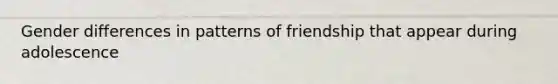 Gender differences in patterns of friendship that appear during adolescence