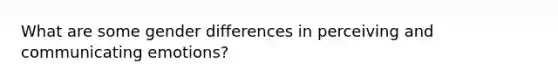 What are some gender differences in perceiving and communicating emotions?