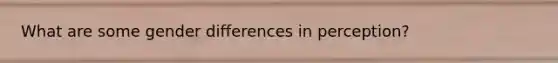 What are some gender differences in perception?