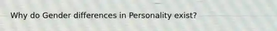 Why do Gender differences in Personality exist?