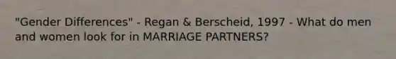 "Gender Differences" - Regan & Berscheid, 1997 - What do men and women look for in MARRIAGE PARTNERS?