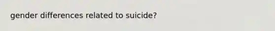 gender differences related to suicide?