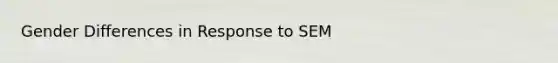 Gender Differences in Response to SEM