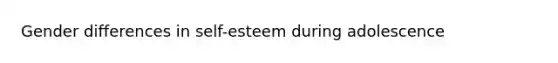 Gender differences in self-esteem during adolescence