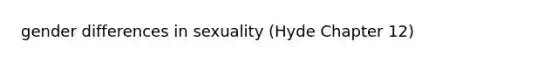 gender differences in sexuality (Hyde Chapter 12)