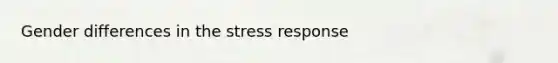 Gender differences in the stress response