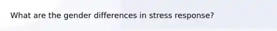 What are the gender differences in stress response?