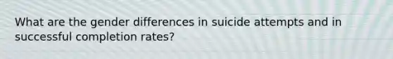 What are the gender differences in suicide attempts and in successful completion rates?