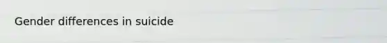 Gender differences in suicide