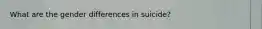 What are the gender differences in suicide?