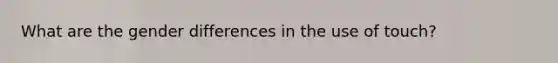 What are the gender differences in the use of touch?