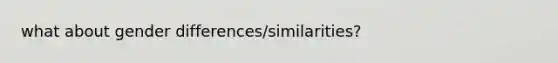 what about gender differences/similarities?
