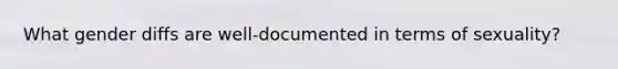 What gender diffs are well-documented in terms of sexuality?
