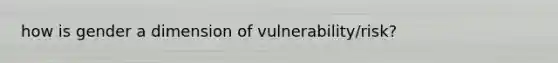 how is gender a dimension of vulnerability/risk?