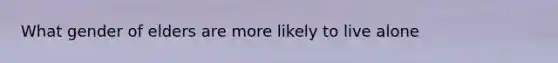 What gender of elders are more likely to live alone
