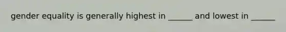 gender equality is generally highest in ______ and lowest in ______