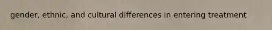 gender, ethnic, and cultural differences in entering treatment
