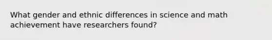 What gender and ethnic differences in science and math achievement have researchers found?