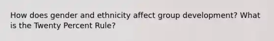 How does gender and ethnicity affect group development? What is the Twenty Percent Rule?