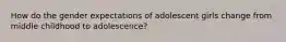 How do the gender expectations of adolescent girls change from middle childhood to adolescence?