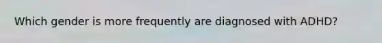 Which gender is more frequently are diagnosed with ADHD?
