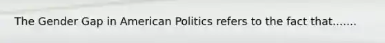 The Gender Gap in American Politics refers to the fact that.......